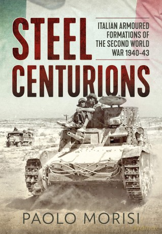 Steel Centurions: Italian Armoured Formations of the Second World War 1940-43 - P Morisi [KSIĄŻKA]