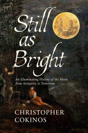 Still As Bright: An Illuminating History of the Moon, from Antiquity to Tomorrow - Christopher Cokinos [KSIĄŻKA]