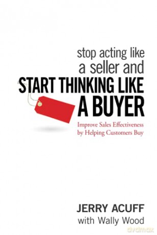Stop Acting Like a Seller and Start Thinking Like a Buyer: Improve Sales Effectiveness by Helping Customers Buy - Jerry Acuff [KSIĄŻKA]