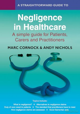 Straightforward Guide to Negligence in Healthcare, A: A simple guide for Patients, Carers and Practitioners - Marc Cornock [KSIĄŻKA]