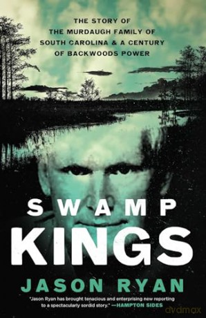 Swamp Kings: The Story of the Murdaugh Family of South Carolina and a Century of Backwoods Power - Jason Ryan [KSIĄŻKA]