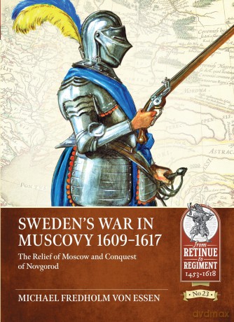 Sweden's War in Muscovy, 1609-1617: The Relief of Moscow and Conquest of Novgorod: 23 (Retinue to Regiment) - Fredholm Von Essen, [KSIĄŻKA]