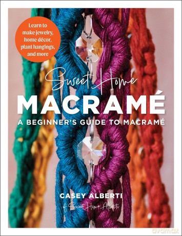 Sweet Home Macrame: A Beginner's Guide to Macrame: Learn to make jewelry, home decor, plant hangings, and more (Art Makers) - Casey Alberti [KSIĄŻKA]