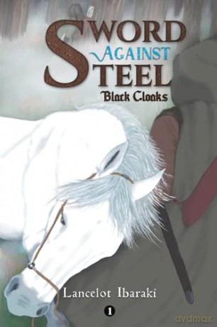 Sword Against Steel - 1: Black Cloaks - Lancelot Ibaraki [KSIĄŻKA]