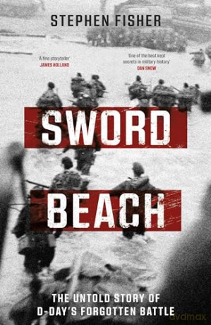 Sword Beach: The Untold Story of D-Day's Forgotten Victory - Stephen Fisher [KSIĄŻKA]