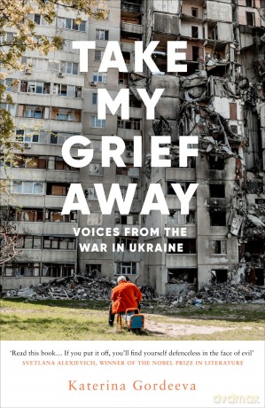 Take My Grief Away: Voices from the War in Ukraine - Katerina Gordeeva [KSIĄŻKA]