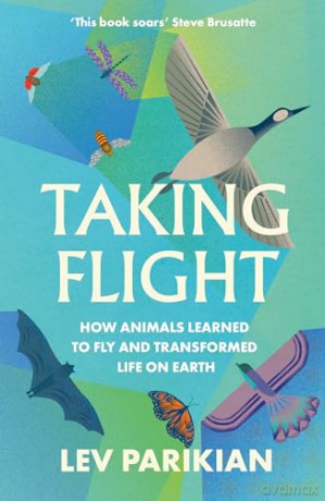 Taking Flight: How Animals Learned to Fly and Transformed Life on Earth - Lev Parikian [KSIĄŻKA]