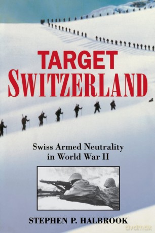 Target Switzerland: Swiss Armed Neutrality In World War II - Stephen P. Halbrook [KSIĄŻKA]