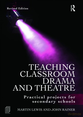 Teaching Classroom Drama and Theatre: Practical Projects for Secondary Schools - Martin Lewis [KSIĄŻKA]