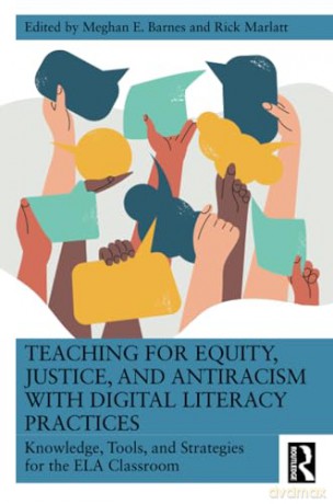 Teaching for Equity, Justice, and Antiracism with Digital Literacy Practices: Knowledge, Tools, and Strategies for the ELA Classroom - Meghan E. Barnes [KSIĄŻKA]