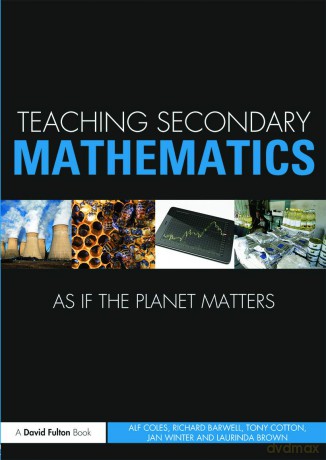 Teaching Secondary Mathematics as if the Planet Matters (Teaching... as if the Planet Matters) - Alf Coles [KSIĄŻKA]
