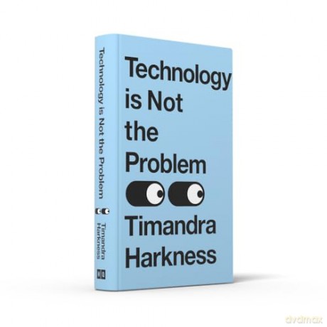 Technology is Not the Problem: The ultimate history of our relationship with technology and how it shapes our world and our lives today, from smartphones to AI - Timandra Harkness [KSIĄŻKA]