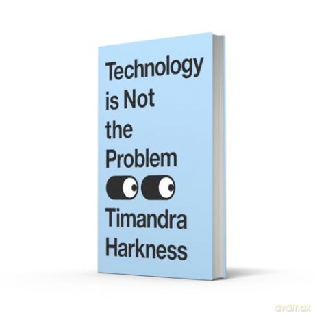 Technology is Not the Problem: The ultimate history of our relationship with technology and how it shapes our world and our lives today, from smartphones to AI - Timandra Harkness [KSIĄŻKA]