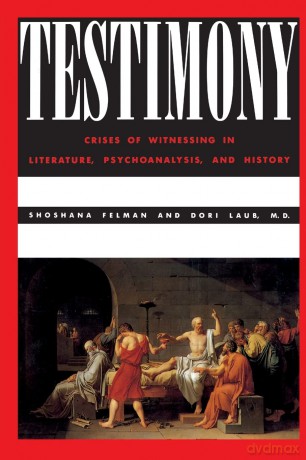 Testimony: Crises of Witnessing in Literature, Psychoanalysis, and History - Shoshana Felman [KSIĄŻKA]