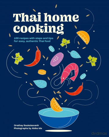 Thai Home Cooking: 100 recipes with steps and tips for easy, authentic Thai food - Souksisavanh Oratha [KSIĄŻKA]