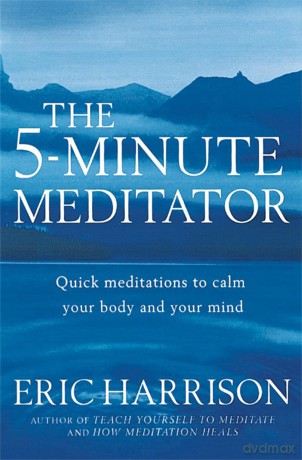 The 5-Minute Meditator: Quick meditations to calm your body and your mind (Tom Thorne Novels) - Eric Harrison [KSIĄŻKA]