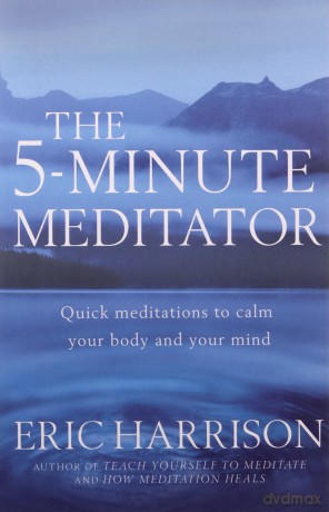 The 5-Minute Meditator: Quick meditations to calm your body and your mind (Tom Thorne Novels) - Eric Harrison [KSIĄŻKA]