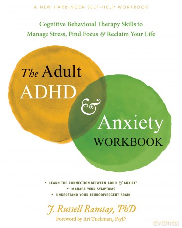 The Adult ADHD and Anxiety Workbook: Cognitive Behavioral Therapy Skills to Manage Stress, Find Focus, and Reclaim Your Life - J. R. Ramsay [KSIĄŻKA]