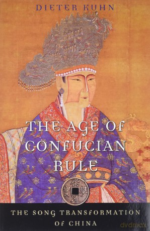 The Age of Confucian Rule: The Song Transformation of China (History of Imperial China) - Dieter Kuhn [KSIĄŻKA]