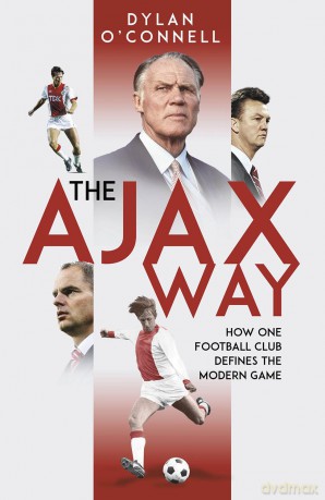 The Ajax Way: How One Football Club Defines the Modern Game - Dylan O'connell [KSIĄŻKA]