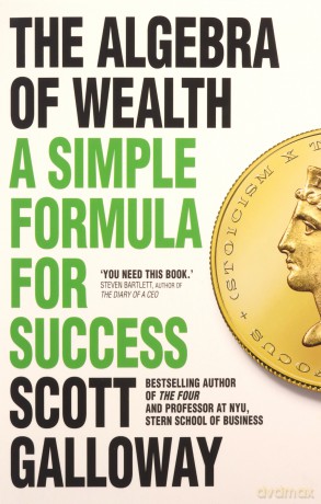 The Algebra of Wealth: A Simple Formula for Success - Scott Galloway [KSIĄŻKA]