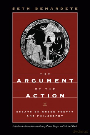 The Argument of the Action: Essays on Greek Poetry and Philosophy - Seth Benardete [KSIĄŻKA]