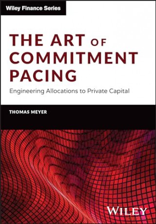 The Art of Commitment Pacing: Engineering Allocations to Private Capital (The Wiley Finance Series) [KSIĄŻKA]