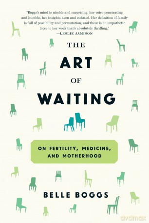 The Art of Waiting: On Fertility, Medicine, and Motherhood - Belle Boggs [KSIĄŻKA]