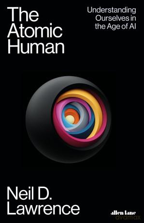 The Atomic Human: Understanding Ourselves in the Age of AI - Neil D Lawrence [KSIĄŻKA]
