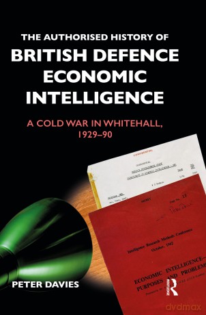 The Authorised History of British Defence Economic Intelligence: A Cold War in Whitehall, 1929-90 (Government Official History Series) - Peter Davies [KSIĄŻKA]