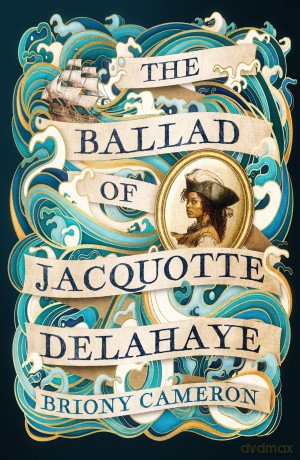 The Ballad of Jacquotte Delahaye: An epic historical novel of love, revenge and piracy on the high seas - Briony Cameron [KSIĄŻKA]
