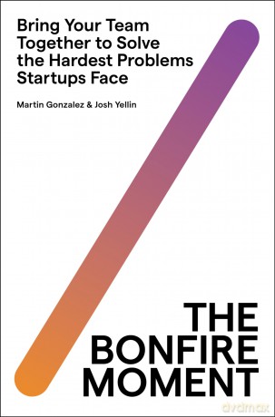 The Bonfire Moment: Bring Your Team Together to Solve the Hardest Problems Startups Face - Gonzalez Martin [KSIĄŻKA]