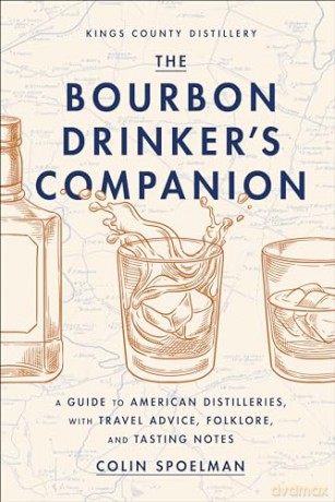 The Bourbon Drinker's Companion: A Guide to American Distilleries, With Travel Advice, Folklore, and Tasting Notes [KSIĄŻKA]