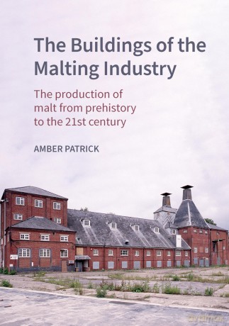 The Buildings of the Maltings Industry: The production of malt from prehistory to the 21st century (Historic England) - Amber Patrick [KSIĄŻKA]