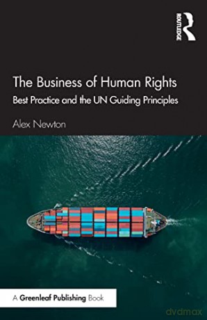 The Business of Human Rights: Best Practice and the UN Guiding Principles - Alex Newton [KSIĄŻKA]