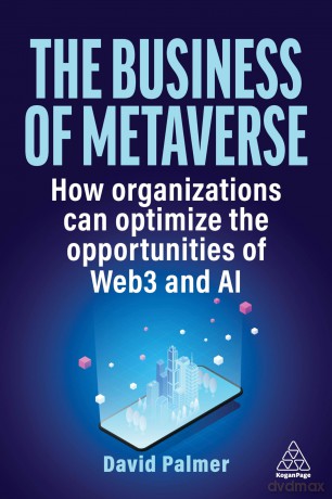 The Business of Metaverse: How Organizations Can Optimize the Opportunities of Web3 and AI - David Palmer [KSIĄŻKA]