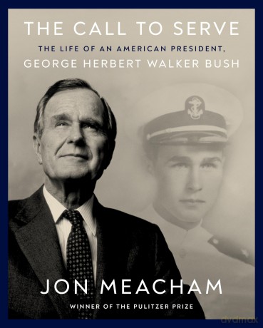 The Call to Serve: The Life of President George Herbert Walker Bush: A Visual Biography - Jon Meacham [KSIĄŻKA]