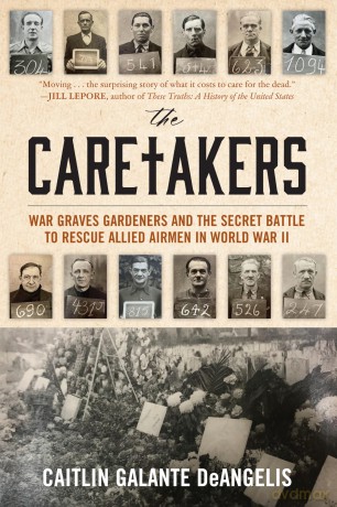 The Caretakers: War Graves Gardeners and the Secret Battle to Rescue Allied Airmen in World War II - Caitlin G Deangelis [KSIĄŻKA]