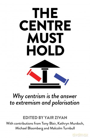 The Centre Must Hold: Why Centrism is the Answer to Extremism and Polarisation - Yair Zivan [KSIĄŻKA]