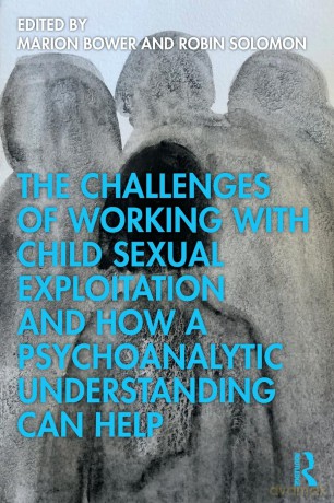 The Challenges of Working with Child Sexual Exploitation and How a Psychoanalytic Understanding Can Help - Marion Bower [KSIĄŻKA]
