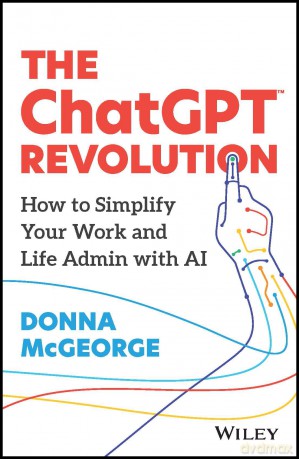 The ChatGPT Revolution: How to Simplify Your Work and Life Admin with AI [KSIĄŻKA]