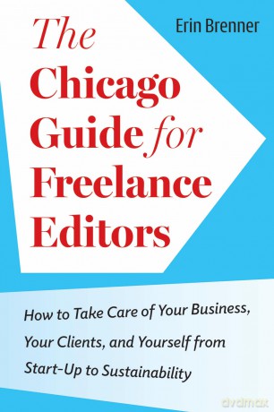 The Chicago Guide for Freelance Editors: How to Take Care of Your Business, Your Clients, and Yourself from Start-Up to Sustainability (Chicago Guides to Writing, Editing, and Publishing) - Erin Brenner [KSIĄŻKA]