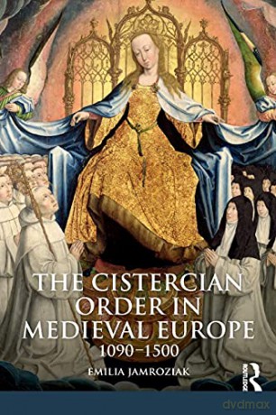 The Cistercian Order in Medieval Europe: 1090-1500 (The Medieval World) - Emilia Jamroziak [KSIĄŻKA]