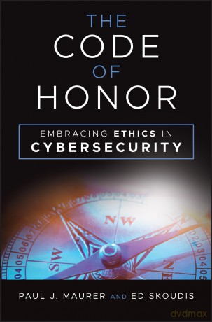 The Code of Honor: Embracing Ethics in Cybersecurity - Paul J. Maurer [KSIĄŻKA]