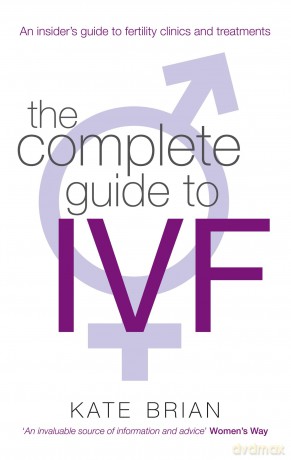 The Complete Guide To Ivf: An inside view of fertility clinics and treatment - Kate Brian [KSIĄŻKA]
