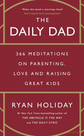 The Daily Dad: 366 Meditations on Parenting, Love and Raising Great Kids - Ryan Holiday [KSIĄŻKA]