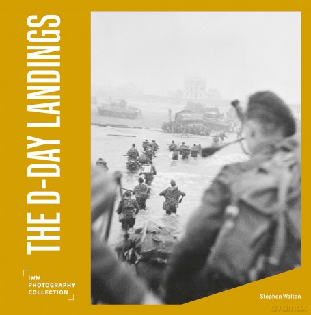 The D-Day Landings: IWM Photography Collection - Stephen Walton [KSIĄŻKA]