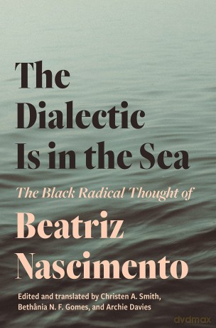 The Dialectic Is in the Sea: The Black Radical Thought of Beatriz Nascimento - Beatriz Nascimento [KSIĄŻKA]
