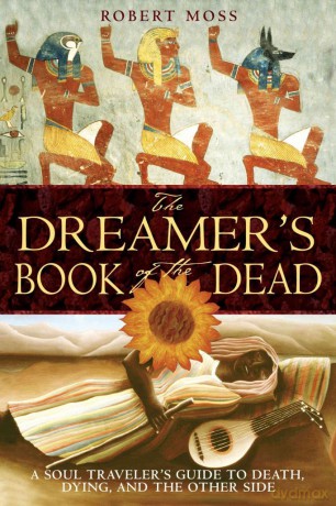 The Dreamers Book of the Dead: A Soul Travelers Guide to Death Dying and the Other Side - Robert Moss [KSIĄŻKA]