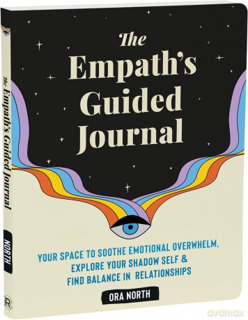 The Empath's Guided Journal: Your Space to Soothe Emotional Overwhelm, Explore Your Shadow Self, and Find Balance in Relationships - Ora North [KSIĄŻKA]